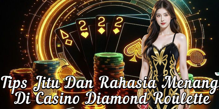 Tips Jitu Dan Rahasia Menang Di Casino Diamond Roulette
